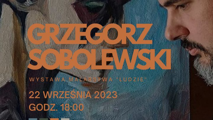 Wernisaż wystawy malarstwa Grzegorza Sobolewskiego pt. „Ludzie”