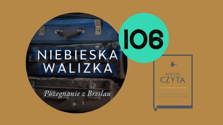 Poczytanie 106. Rokita Czyta „Niebieską walizkę. Pożegnanie z Breslau” Marianne Wheelaghan