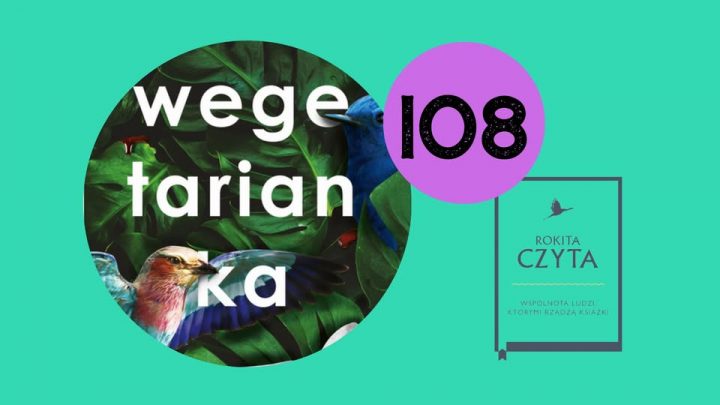 Poczytanie 108. Rokita Czyta „Wegetariankę” Han Kang