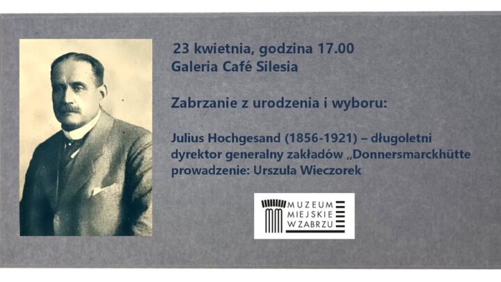Zabrzanie z urodzenia i wyboru: Julius Hochgesand (1856-1921) – długoletni dyrektor generalny zakładów „Donnersmarckhütte”
